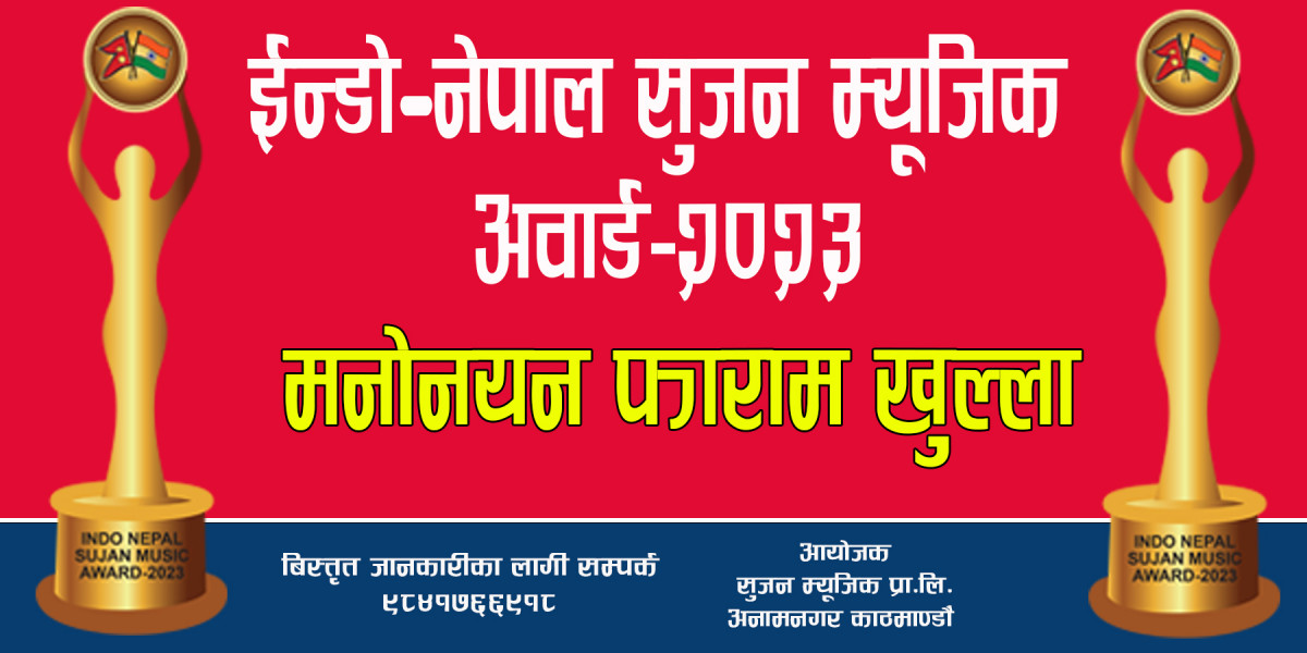 “ईन्डो नेपाल सुजन म्युजिक अवार्ड – २०२३” को मनोनयन फारम खुल्ला