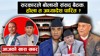 चौतर्फी दवावपछी संसद बैठक बोलाउने सरकारको निर्णय, जतिसक्दो धेरै ऐन कानुन बन्ने दाबी, अध्यादेश पारित गर्न नदिने प्रतिपक्षीको चेतावनी (खासखबर)